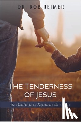 Reimer, Rob - The Tenderness of Jesus: An Invitation to Experience the Savior