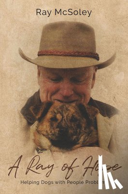 McSoley, Ray - A Ray of Hope: Helping Dogs with People Problems