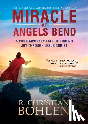 Bohlen, R. Christian - Miracle at Angels Bend: A Contemporary Tale of Finding Joy Through Jesus Christ