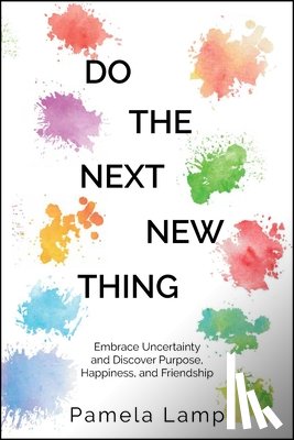 Lamp, Pamela - Do the Next New Thing: Embrace Uncertainty and Discover Purpose, Happiness, and Friendship