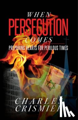 Crismier, Charles - When Persecution Comes: Preparing Hearts for Perilous Times