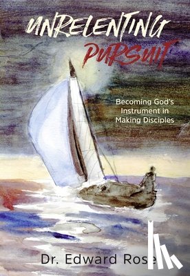 Rose, Edward - Unrelenting Pursuit: Becoming God's Instrument in Making Disciples