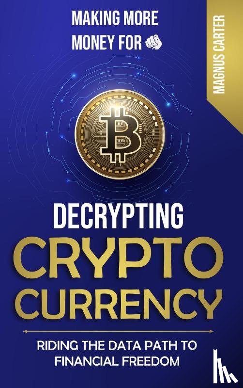 Carter, Magnus - Making More Money for You! Decrypting Cryptocurrency Riding the Data Path to Financial Freedom