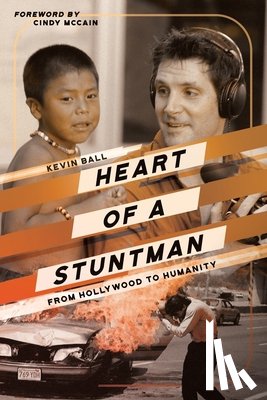 Ball, Kevin (World Food Program Operation Smile the Halo Trust International Health Emissaries Gua Africa Global Action for Children Freedom Fields USA) - Heart of a Stuntman