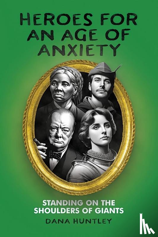 Huntley, Dana - Heroes for an Age of Anxiety