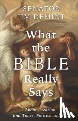 Demint, Jim - What the Bible Really Says: About Creation, End Times, Politics, and You