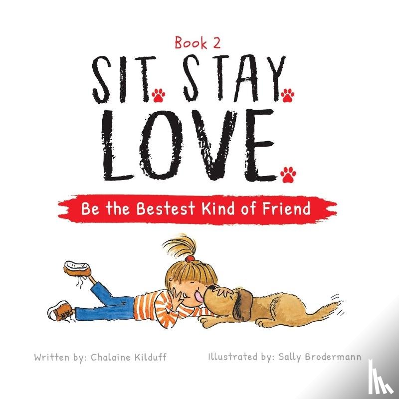 Kilduff, Chalaine - Sit. Stay. Love. Be the Bestest Kind of Friend