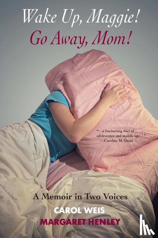 Weis, Carol, Henley, Margaret - Wake Up, Maggie! Go Away, Mom! A Memoir in Two Voices