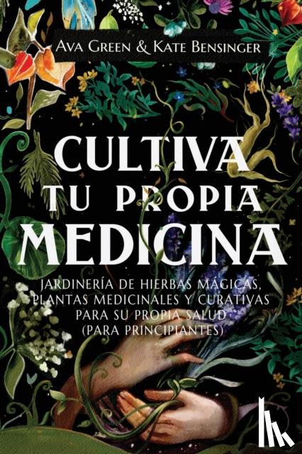 Green, Ava, Bensinger, Kate - Cultiva Tu Propia Medicina