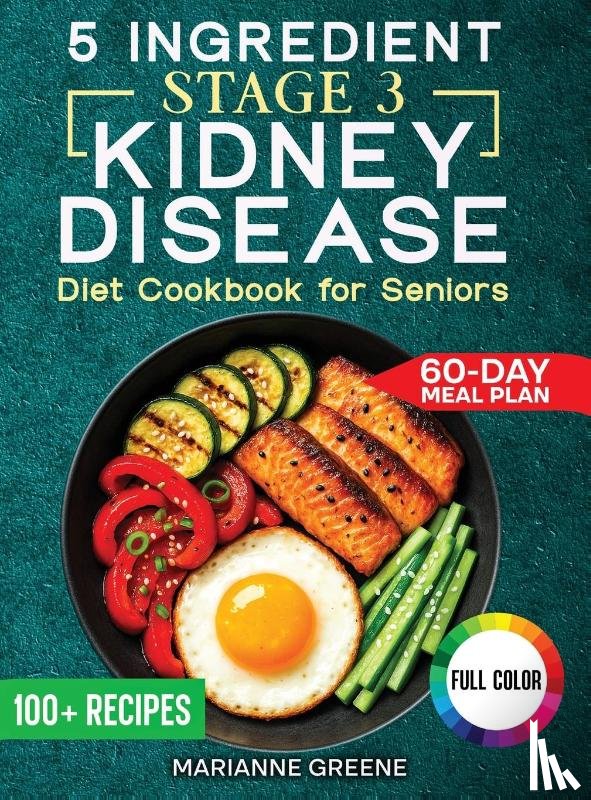 Greene, Marianne - The 5 Ingredient Stage 3 Kidney Disease Diet Cookbook for Seniors