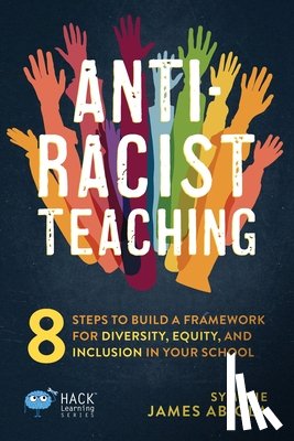 James Abiola, Symone - Anti-Racist Teaching: 8 Steps to Build a Framework for Diversity, Equity, and Inclusion in Your School