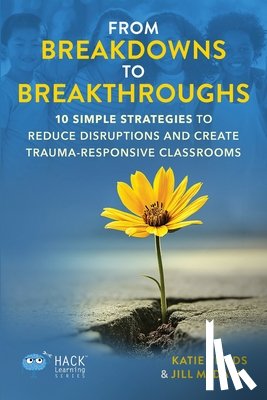 Fields, Katie - From Breakdowns to Breakthroughs: 10 Simple Strategies to Reduce Disruptions and Create Trauma-Responsive Classrooms