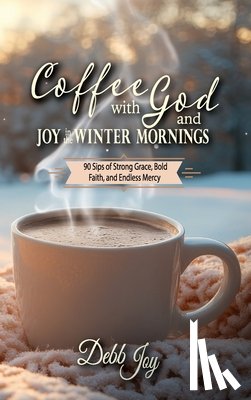 Joy, Debb - Coffee with God and Joy in the Winter Mornings