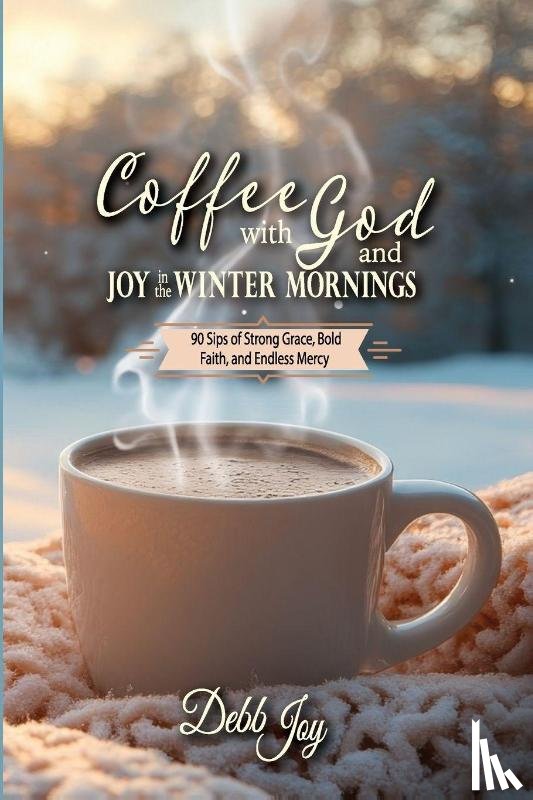 Joy, Debb - Coffee with God and Joy in the Winter Mornings