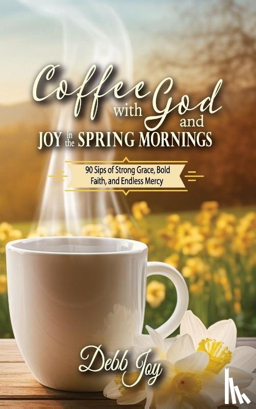 Joy, Debb - Coffee with God and Joy in the Spring Mornings