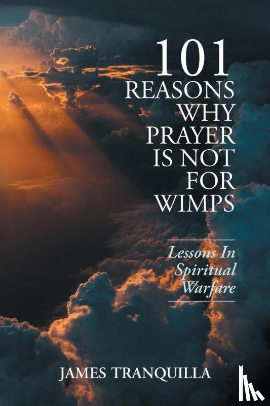 James Tranquilla - 101 Reasons Why Prayer Is Not For Wimps