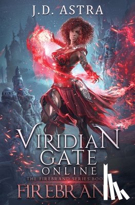Astra, J. D. - Viridian Gate Online: Firebrand: a LitRPG Adventure (the Firebrand Series Book 1)