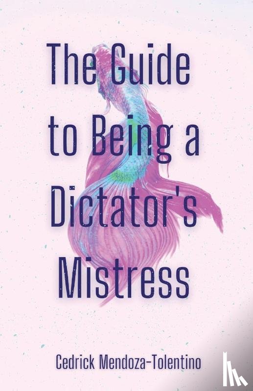 Mendoza-Tolentino, Cedrick - The Guide to Being a Dictator's Mistress