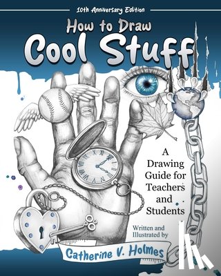 Holmes, Catherine V. - How to Draw Cool Stuff: A Drawing Guide for Teachers and Students: 10th Anniversary Edition