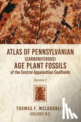 McLoughlin, Thomas F - Atlas Of Pennsylvanian (Carboniferous) Age Plant Fossils of the Central Appalachian Coalfields
