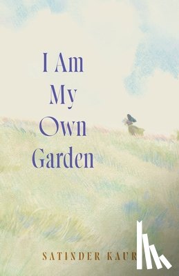 Kaur, Satinder - I Am My Own Garden