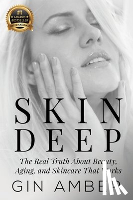 Amber, Gin - Skin Deep: The Real Truth About Beauty, Aging, and Skincare That Works
