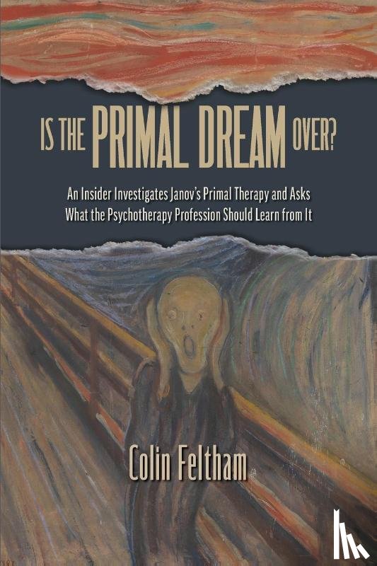 Feltham, Colin - Is the Primal Dream Over? An Insider Investigates Janov's Primal Therapy and Asks What the Psychotherapy Profession Should Learn from It