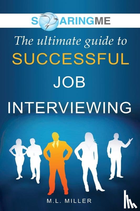 Miller, M L - SoaringME The Ultimate Guide to Successful Job Interviewing