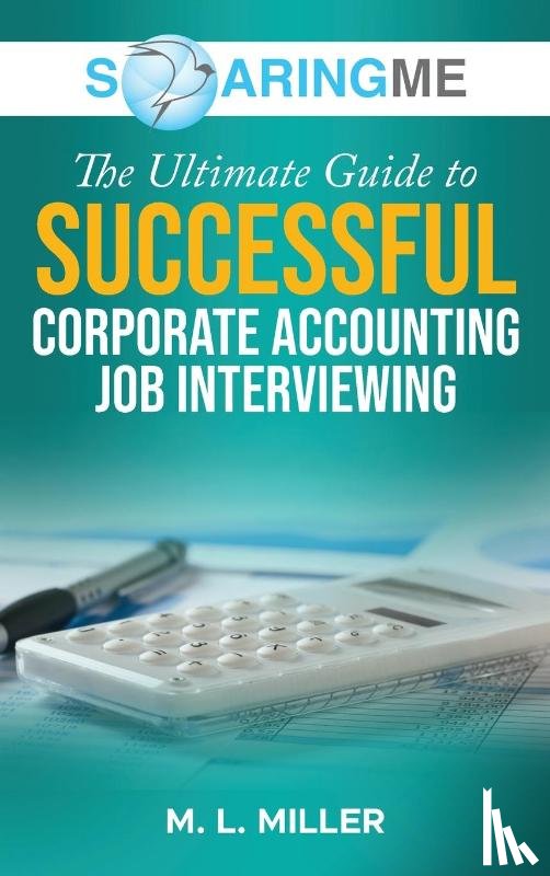 Miller, M. L. - SoaringME The Ultimate Guide to Successful Corporate Accounting Job Interviewing