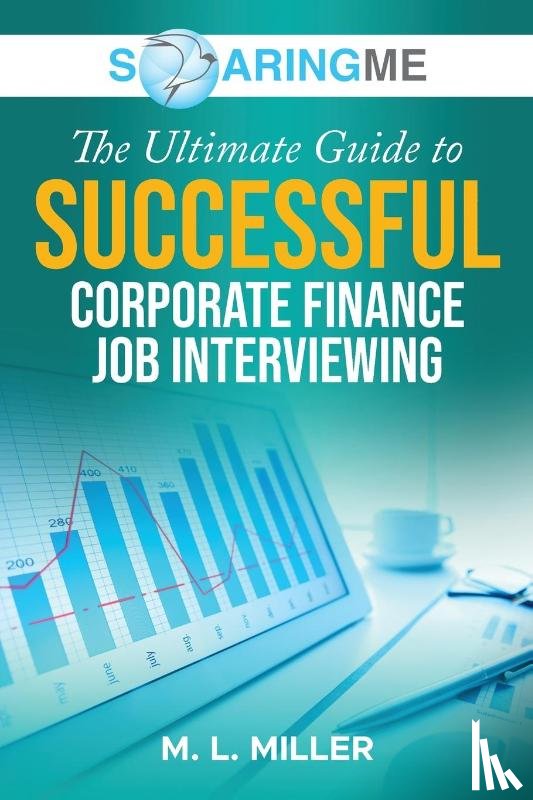 Miller, M. L. - SoaringME The Ultimate Guide to Successful Corporate Finance Job Interviewing