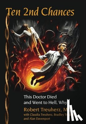 Treuherz, Robert - Ten 2nd Chances: This Doctor Died and Went to Hell, Why?