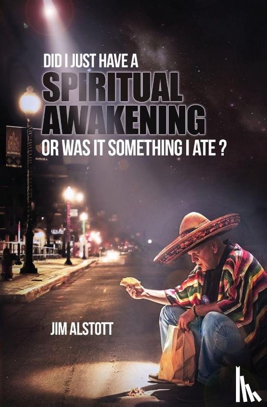 Alstott, Jim - Did I Just Have a Spiritual Awakening, or Was It Something I Ate?