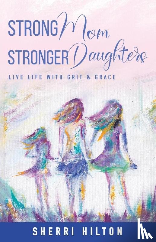 Hilton, Sherri - Strong Mom Stronger Daughters