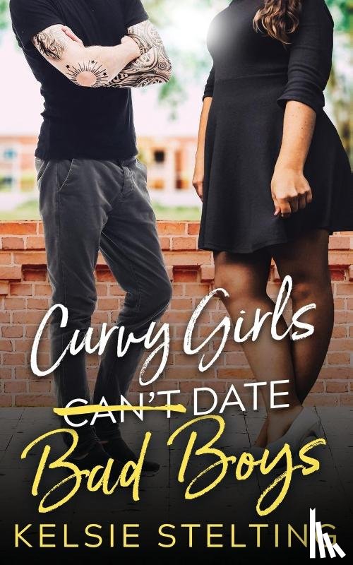 Stelting, Kelsie - Curvy Girls Can't Date Bad Boys