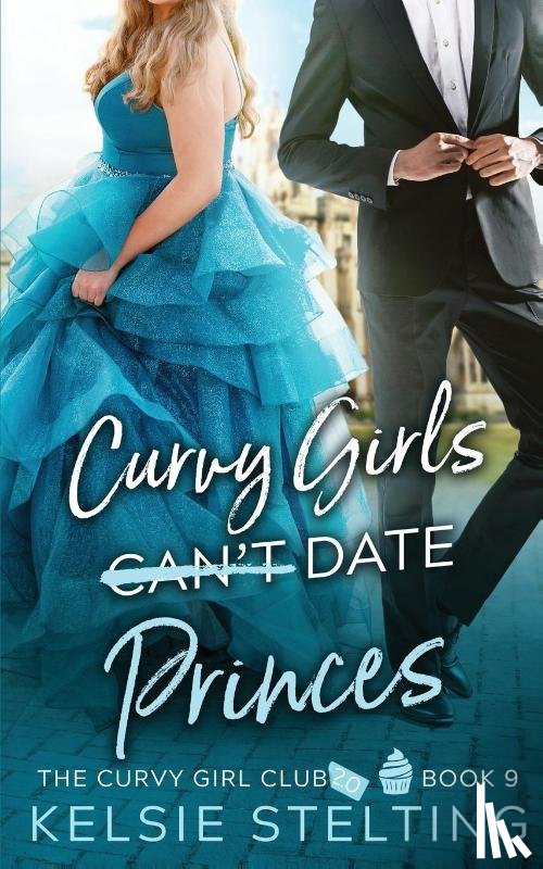 Stelting, Kelsie - Curvy Girls Can't Date Princes