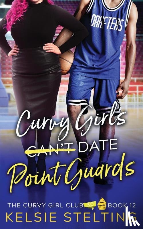 Stelting, Kelsie - Curvy Girls Can't Date Point Guards