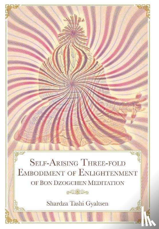 Shar Rdza Bkra' Shis Rgyal Mtshan - Self-Arising Three-fold Embodiment of Enlightenment [of Bon Dzogchen Meditation]