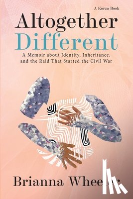 Wheeler, Brianna - Altogether Different: A Memoir About Identity, Inheritance, and the Raid That Started the Civil War