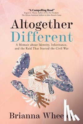 Wheeler, Brianna - Altogether Different: A Memoir About Identity, Inheritance, and the Raid That Started the Civil War: Second Edition With Discussion Guide