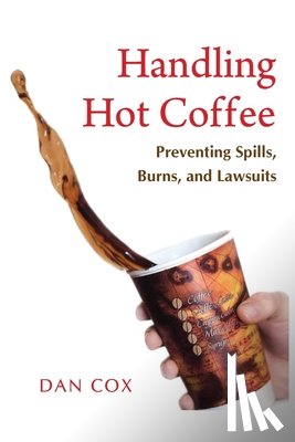 Cox, Dan - Handling Hot Coffee: Preventing Spills, Burns, and Lawsuits