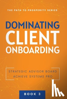 Achieve Systems Pro, Strategic Advisor Board - Achieve Systems Pro: Dominating Client Onboarding