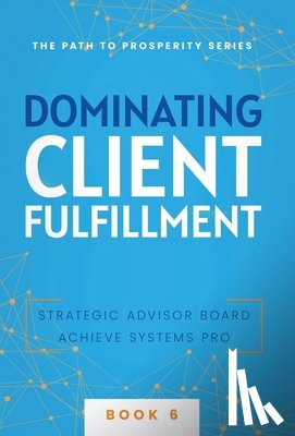 Achieve Systems Pro, Strategic Advisor Board - Achieve Systems Pro: Dominating Client Fulfillment