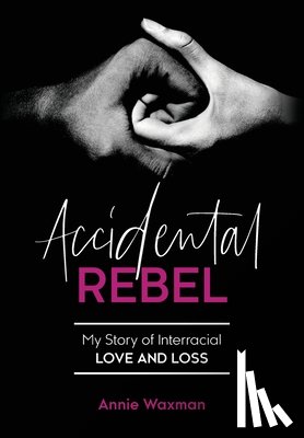 Waxman, Annie - Accidental Rebel: My Story of Interracial Love and Loss
