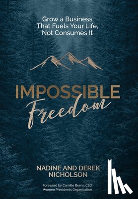 Nicholson, Nadine - Impossible Freedom: Grow a Business that Fuels Your Life, Not Consumes It