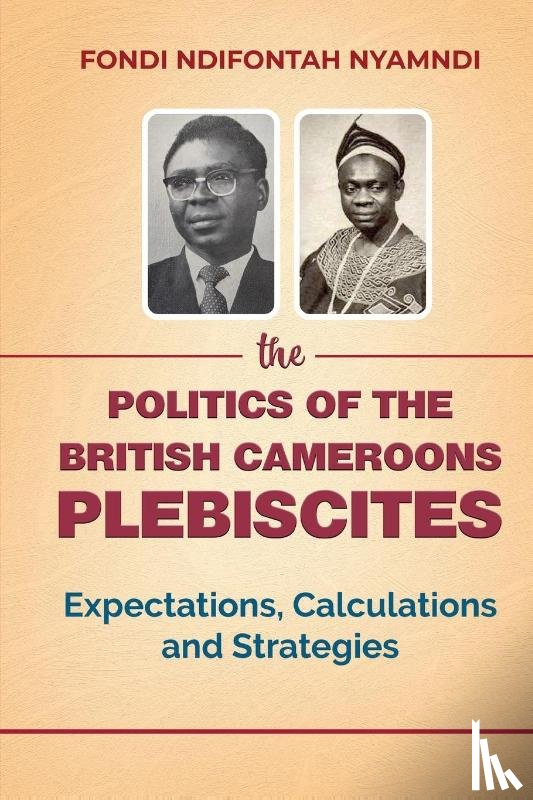 Nyamndi, Fondi Ndifontah - The Politics of the British Cameroons Plebiscites