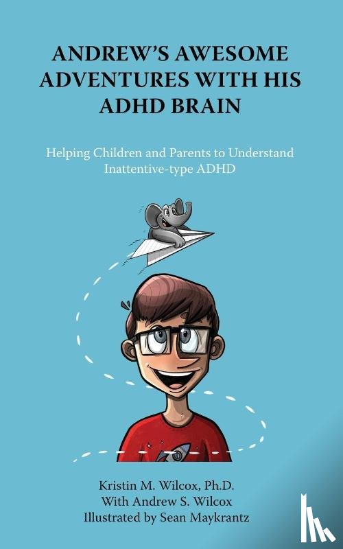 Wilcox, Ph. D. Kristin M., Wilcox, Andrew S - Andrew's Awesome Adventures with His ADHD Brain