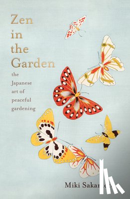 Sakamoto, Miki - Zen in the Garden: The Japanese Art of Peaceful Gardening