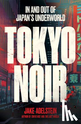 Adelstein, Jake - Tokyo Noir: In and Out of Japan's Underworld