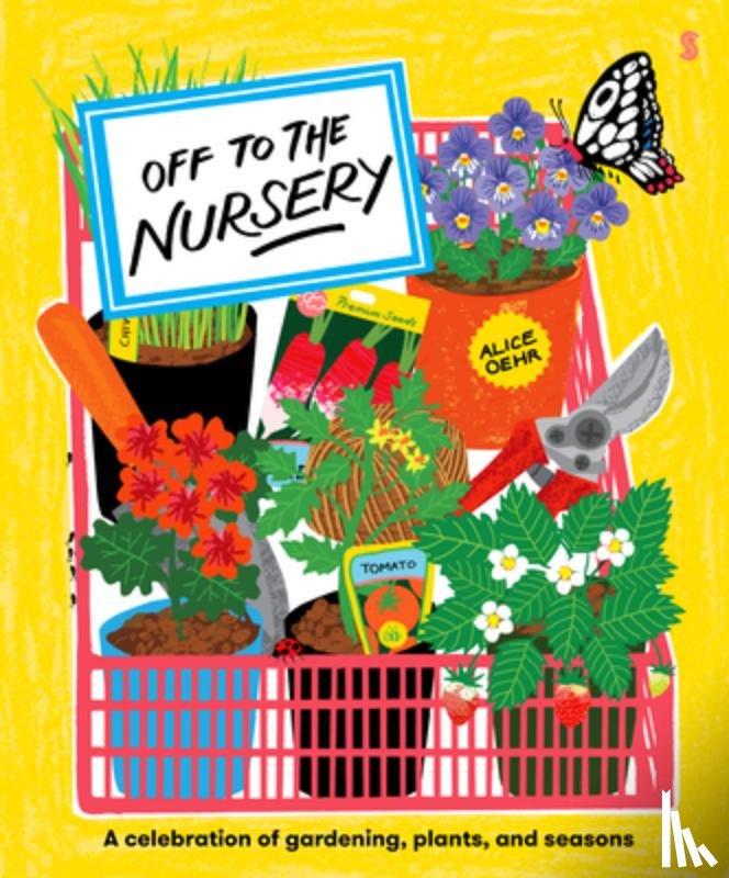 Oehr, Alice - Off to the Nursery: A Celebration of Gardening, Plants and Seasons