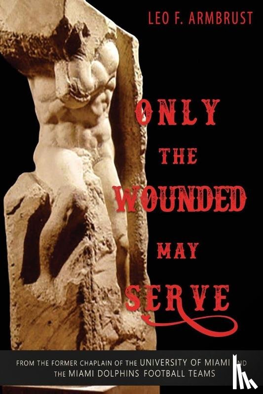 Armbrust, Leo F. - Only the Wounded May Serve